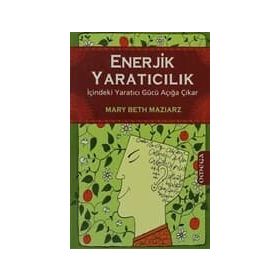 ENERJIK YARATICILIK İÇİNDEKİ YARATICI GÜCÜ AÇIĞA ÇIKAR - MARY BETH MAZIARZ