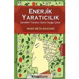 ENERJIK YARATICILIK İÇİNDEKİ YARATICI GÜCÜ AÇIĞA ÇIKAR - MARY BETH MAZIARZ