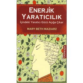 ENERJIK YARATICILIK İÇİNDEKİ YARATICI GÜCÜ AÇIĞA ÇIKAR - MARY BETH MAZIARZ