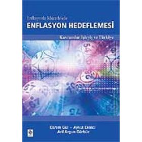 ENFLASYONLA MÜCADELEDE ENFLASYON HEDEFLEMESI KAVRAMLAR İŞLEYIŞ VE TÜRKIYE - ARIF ARGUN GÜRBÜZ;AYKUT EKINCI;EKREM GÜL