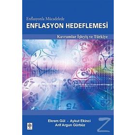 ENFLASYONLA MÜCADELEDE ENFLASYON HEDEFLEMESI KAVRAMLAR İŞLEYİŞ VE TÜRKİYE - EKREM GÜL