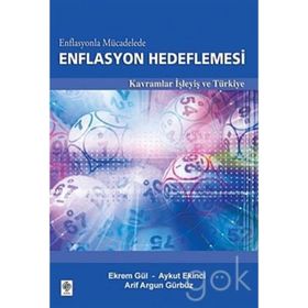 ENFLASYONLA MÜCADELEDE ENFLASYON HEDEFLEMESI KAVRAMLAR İŞLEYİŞ VE TÜRKİYE - EKREM GÜL