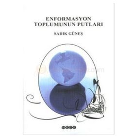 ENFORMASYON TOPLUMUNUN PUTLARI - SADIK GÜNEŞ