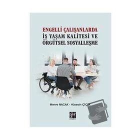 Engelli Çalışanlarda İş Yaşam Kalitesi ve Örgütsel Sosyalleşme Merve Nacak Hüseyin Çiçek