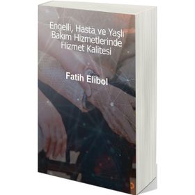 Engelli Hasta ve Yaşlı Bakım Hizmetlerinde Hizmet Kalitesi - Cinius Yayınları
