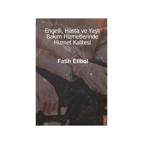 Engelli Hasta ve Yaşlı Bakım Hizmetlerinde Hizmet Kalitesi - Cinius Yayınları