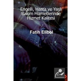 Engelli Hasta ve Yaşlı Bakım Hizmetlerinde Hizmet Kalitesi - Cinius Yayınları