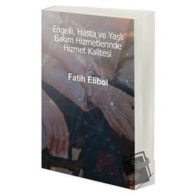 Engelli Hasta ve Yaşlı Bakım Hizmetlerinde Hizmet Kalitesi - Cinius Yayınları