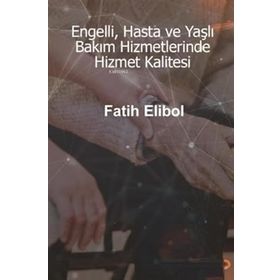 Engelli Hasta ve Yaşlı Bakım Hizmetlerinde Hizmet Kalitesi - Cinius Yayınları