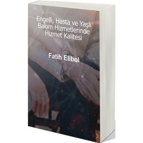 Engelli Hasta ve Yaşlı Bakım Hizmetlerinde Hizmet Kalitesi - Cinius Yayınları