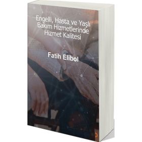 Engelli Hasta ve Yaşlı Bakım Hizmetlerinde Hizmet Kalitesi - Cinius Yayınları