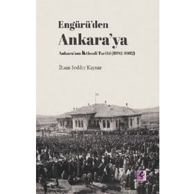 Engürü’den Ankara’ya Ankara’nın İktisadi Tarihi 1892-1962 - Efil Yayınevi