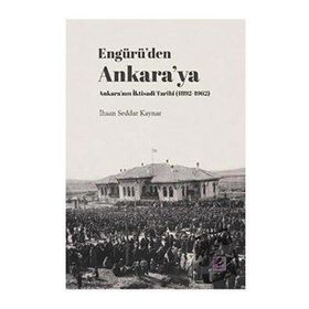 Engürü’den Ankara’ya Ankara’nın İktisadi Tarihi 1892-1962 - Efil Yayınevi