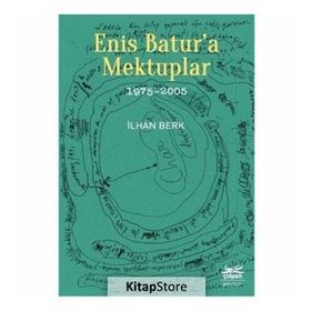 Enis Batur'a Mektuplar (1975-2005) - İlhan Berk