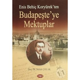 ENİS BEHİÇ KORYÜREK'TEN BUDAPEŞTE'YE MEKTUPLAR - MELEK ÇOLAK