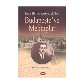 ENİS BEHİÇ KORYÜREK'TEN BUDAPEŞTE'YE MEKTUPLAR - MELEK ÇOLAK