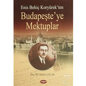 ENİS BEHİÇ KORYÜREK'TEN BUDAPEŞTE'YE MEKTUPLAR - MELEK ÇOLAK