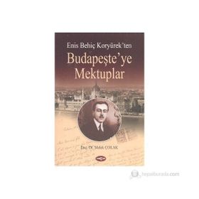 ENİS BEHİÇ KORYÜREK'TEN BUDAPEŞTE'YE MEKTUPLAR - MELEK ÇOLAK