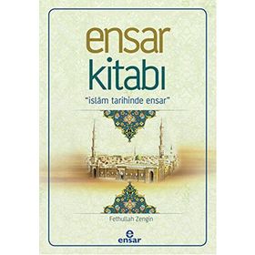 Ensar Kitabı - İslam Tarihinde Ensar - Fethullah Zengin
