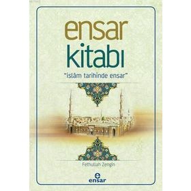 Ensar Kitabı - İslam Tarihinde Ensar - Fethullah Zengin