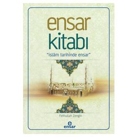 Ensar Kitabı - İslam Tarihinde Ensar - Fethullah Zengin