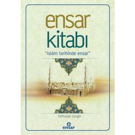 Ensar Kitabı - İslam Tarihinde Ensar - Fethullah Zengin