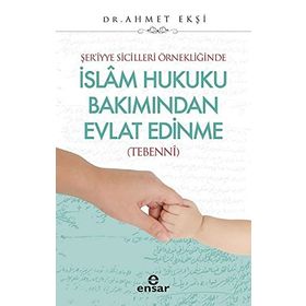 Ensar Neşriyat Yayınları Şer’iyye Sicilleri Örnekliğinde İslam Hukuku Bakımından Evlat Edinme Tebenni