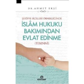 Ensar Neşriyat Yayınları Şer’iyye Sicilleri Örnekliğinde İslam Hukuku Bakımından Evlat Edinme Tebenni