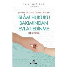 Ensar Neşriyat Yayınları Şer’iyye Sicilleri Örnekliğinde İslam Hukuku Bakımından Evlat Edinme Tebenni