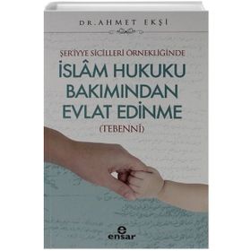 Ensar Neşriyat Yayınları Şer’iyye Sicilleri Örnekliğinde İslam Hukuku Bakımından Evlat Edinme Tebenni