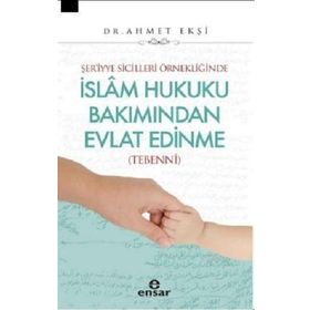 Ensar Neşriyat Yayınları Şer’iyye Sicilleri Örnekliğinde İslam Hukuku Bakımından Evlat Edinme Tebenni