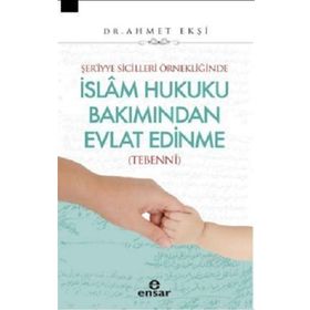 Ensar Neşriyat Yayınları Şer’iyye Sicilleri Örnekliğinde İslam Hukuku Bakımından Evlat Edinme Tebenni