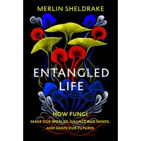 Entangled Life How Fungi Make Our Worlds Change Our Minds and Shape Our Futures