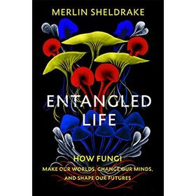 Entangled Life How Fungi Make Our Worlds Change Our Minds and Shape Our Futures
