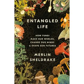 Entangled Life How Fungi Make Our Worlds Change Our Minds and Shape Our Futures