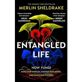 Entangled Life How Fungi Make Our Worlds Change Our Minds and Shape Our Futures