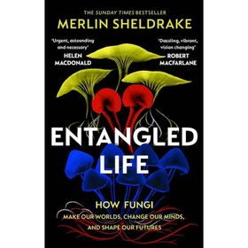 Entangled Life How Fungi Make Our Worlds Change Our Minds and Shape Our Futures