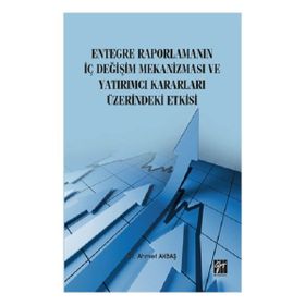 Entegre Raporlamanın İç Değişim Mekanizması ve Yatırımcı Kararları Üzerindeki Etkisi - Ahmet Akbaş