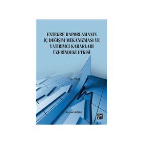 Entegre Raporlamanın İç Değişim Mekanizması ve Yatırımcı Kararları Üzerindeki Etkisi - Ahmet Akbaş