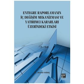 Entegre Raporlamanın İç Değişim Mekanizması ve Yatırımcı Kararları Üzerindeki Etkisi - Ahmet Akbaş