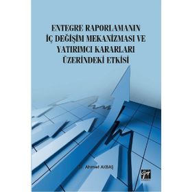 Entegre Raporlamanın İç Değişim Mekanizması ve Yatırımcı Kararları Üzerindeki Etkisi - Ahmet Akbaş