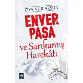 ENVER PAŞA VE SARIKAMIŞ HAREKÂTI - ZIYA NUR AKSUN