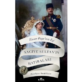 Enver Paşa'nın Eşi Naciye Sultan'ın Hatıraları - Naciye Sultan