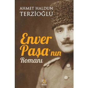 Enver Paşa'nın Romanı - Ahmet Haldun Terzioğlu