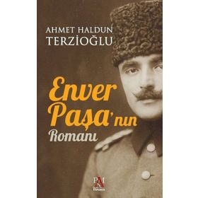 Enver Paşa'nın Romanı - Ahmet Haldun Terzioğlu