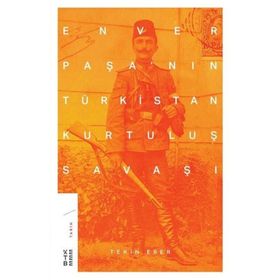 Enver Paşa’nın Türkistan Kurtuluş Savaşı - Tekin Erer