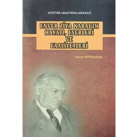Enver Ziya Karal’ın Hayatı, Eserleri ve Faaliyetleri - Tuncer Büyükkibar
