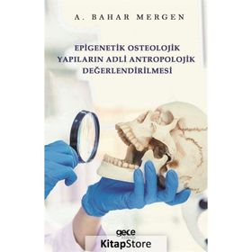 Epigenetik Osteolojik Yapıların Adli Antropolojik Değerlendirilmesi - A. Bahar Mergen