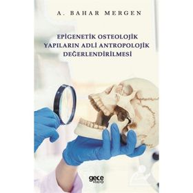 Epigenetik Osteolojik Yapıların Adli Antropolojik Değerlendirilmesi - A. Bahar Mergen