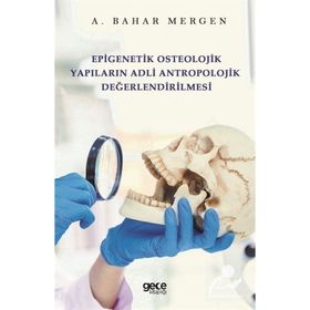Epigenetik Osteolojik Yapıların Adli Antropolojik Değerlendirilmesi - A. Bahar Mergen